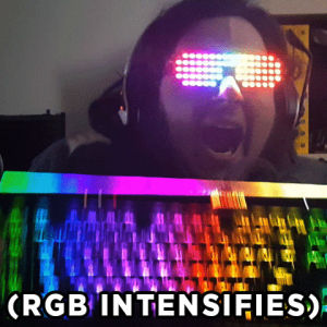 rgb intensifies,rgb lighting,corsair gaming,corsair rgb,corsair memes,rgb,keyboard,rgb everything,meme,rainbow,corsair meme,corsair intensify,intensifies,intensify,k95 platinum,chroma,corsair,k70,gloriousge0rge