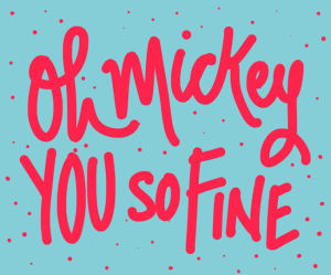 dancing,hey mickey,handsome,mickey,lettering,mike,fun,humor,song,lyrics,fine,denyse mitterhofer,oh mickey,typoghraphy,yousofine,you are so fine