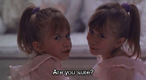 are you sure,mary kate olsen,olsen twins,twins,ashley olsen,mary kate and ashley olsen