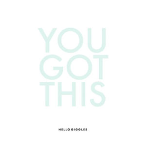 encouragement,yes,quotes,yas,you got this,hellogiggles,go girl