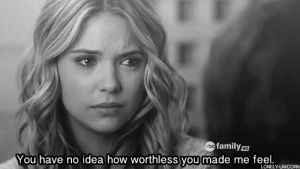 movie,movies,film,sad,life,world,pretty little liars,quote,words,abc family,subtitles,movie quote,worthless,no idea,blonde girl,film quote,how much,you made,me feel
