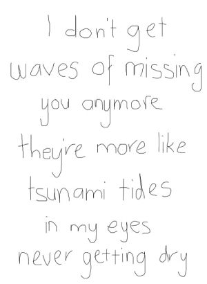 missing,tsunami,eyes,follow,waves,tears,never,getting,anymore,dry,tide