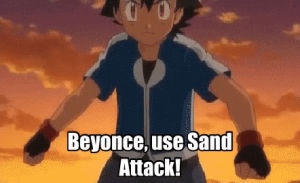 sand attack,ash ketchum,beyonce,funny,pokemon