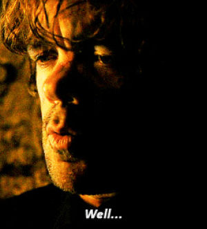game of thrones,well,tyrion lannister,peter dinklage,well then