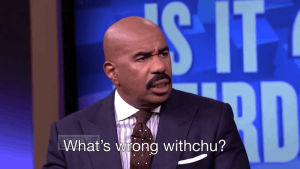 steve harvey,whats wrong with you,frustrated