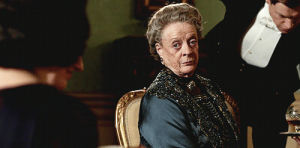 violet crawley,downton abbey,huh,maggie smith,say what,oh no you didnt,dowager countess