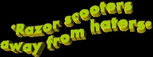 razor scooters away from haters,animatedtext,seriously,transparent,reaction,sassy,haters,animatdtext