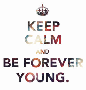 forever young,keep calm