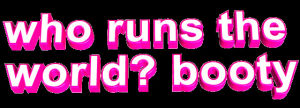who runs the world booty,transparent,beyonce,animatedtext,pink,world,booty,letters