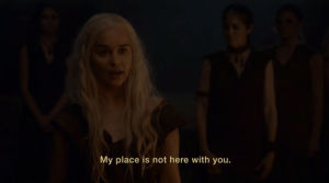 game of thrones,daenerys targaryen,season 6,episode 3,emilia clarke,khaleesi,my place is not here with you