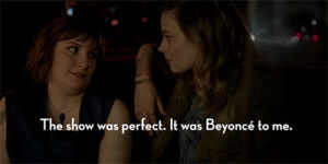 beyonce,girls,gillian jacobs,hannah,girls hbo,beyonce knowles,lena dunham,girlshbo,hannah horvath,compliment,beyonce carter,beyonce knowles carter,that show was perfect,it was beyonce to me,mimi rose