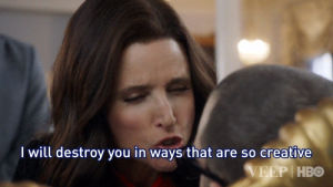 i will destroy you in ways that are so creative they will honor me for it at the kennedy center,hbo,veep,selina meyer,threat,julia louis dreyfus,threatening