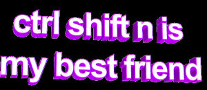 best,my,ctrl shift n is my best friend,anon,transparent,pink,animatedtext,is,ctrl shift n,control shift n is my best friend