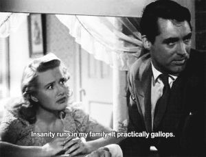 arsenic and old lace,insanity runs in my family,cary grant,insanity,it practically gallops