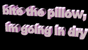 love,bite the pillow im going in dry,transparent,lol,animatedtext,pink,bite,dirty,pillow,naughty,dry,dinosaurl