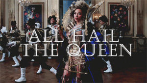 queen,all hail the queen,beyonce,diva