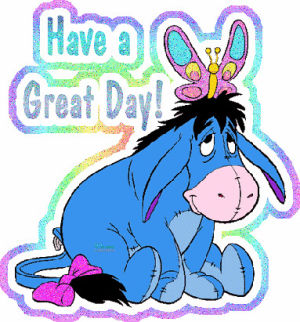 eeyore,have a great day,winnie the pooh,butterfly,pooh bear,myspace,day,graphics,rainbow,glitter,great,pooh,eyore