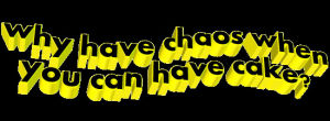 why have chaos when you can have cake,transparent,black,text,animatedtext,wave,cake,yellow,chaos
