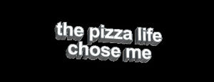 the pizza life chose me,transparent,pizza,animatedtext
