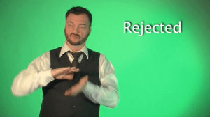 rejected,asl,sign language,deaf,american sign language