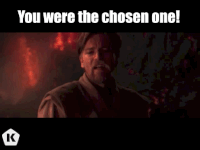 You Were The Chosen One Gifs Get The Best Gif On Gifer